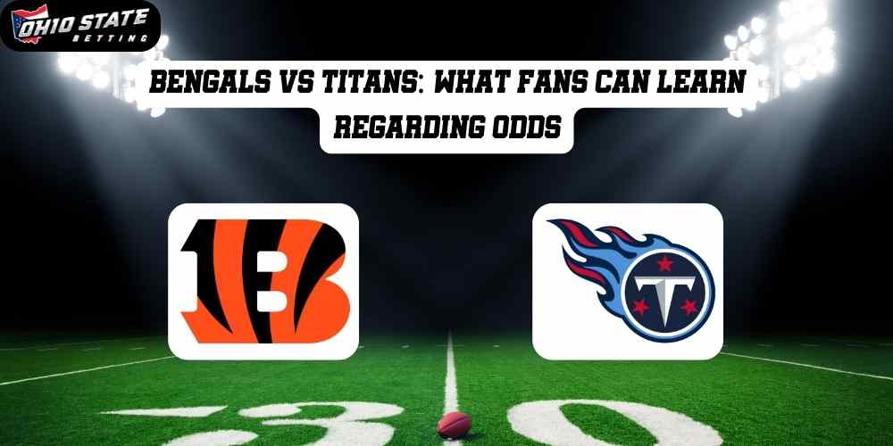 Bengals VS Titans: What fans can learn regarding odds
